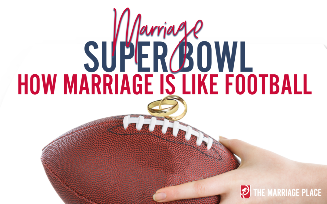 Is your “Team” ready for the Super Bowl? 8 Ways Marriage is like Football