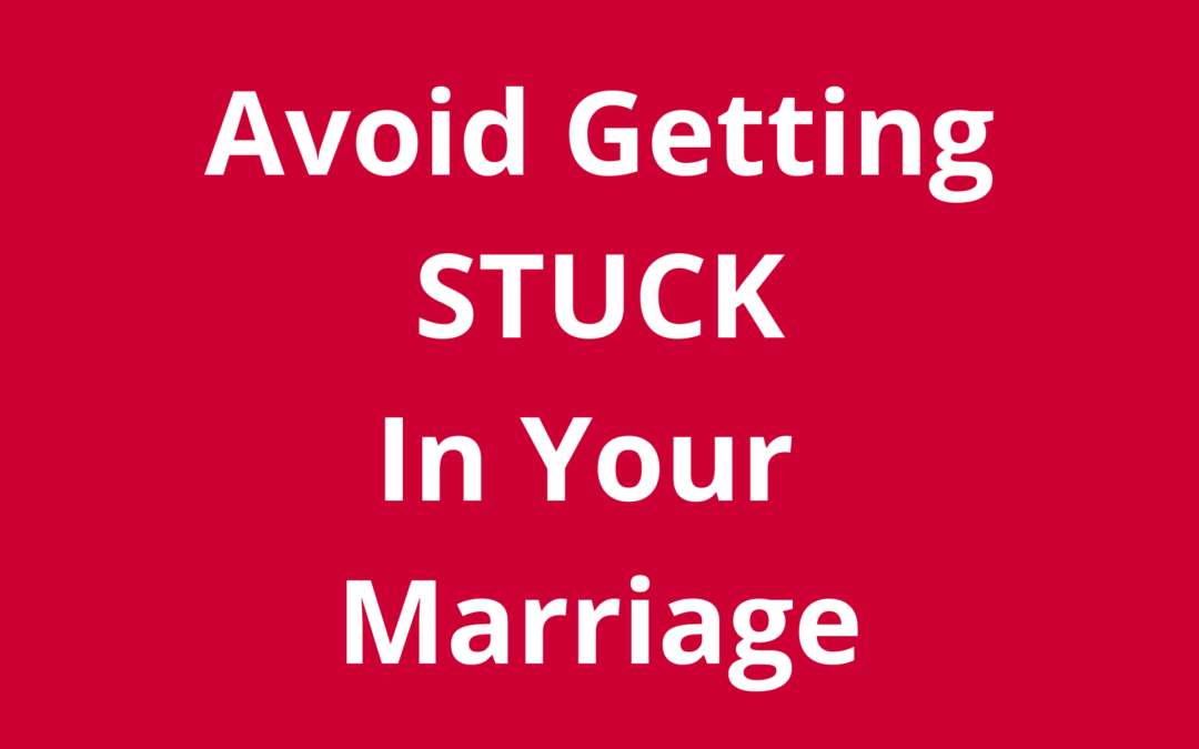Feeling “Stuck” In Your Marriage? Here’s How to Get Out