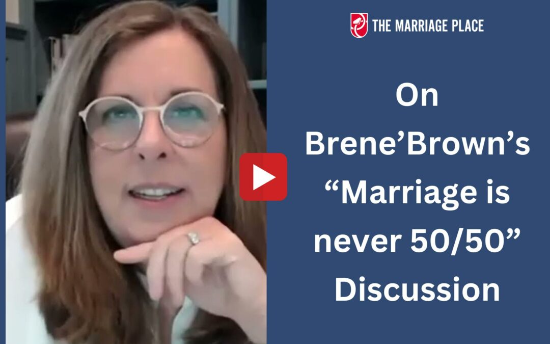On Brene’ Brown’s “Marriage is never 50/50” Discussion